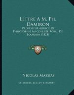 Lettre A M. Ph. Damiron: Professeur Agrege De Philosophie Au College Royal De Bourbon (1828)