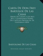 Carta De Don Frey Bartoloe De Las Casas: Obispo De Chiapa A Los Muy Rev. Y Charissimos Padres Del Capitulo Provincial De Guatimala (1854)