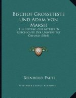 Bischof Grosseteste Und Adam Von Marsh: Ein Beitrag Zur Altereren Geschichte Der Universitat Oxford (1864)