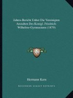 Jahres-Bericht Unber Die Vereinigten Anstalten Des Konigl. Friedrich-Wilhelms-Gymnasiums (1879)