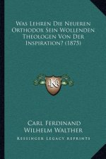 Was Lehren Die Neueren Orthodox Sein Wollenden Theologen Von Der Inspiration? (1875)