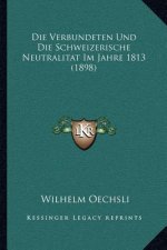 Die Verbundeten Und Die Schweizerische Neutralitat Im Jahre 1813 (1898)