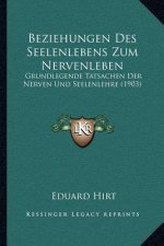 Beziehungen Des Seelenlebens Zum Nervenleben: Grundlegende Tatsachen Der Nerven Und Seelenlehre (1903)