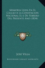Memoria Leida En El Callao a la Convencion Nacional El 6 de Febrero del Presente Ano (1834)