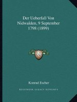 Der Ueberfall Von Nidwalden, 9 September 1798 (1899)