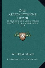 Drei Altschottische Lieder: In Original Und Uebersetzung Aus Zwei Neuen Sammlungen (1813)