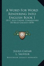 A Word for Word Rendering Into English Book 1: Of C. Julii Caesar, Commentarii de Bello Gallico (1878)