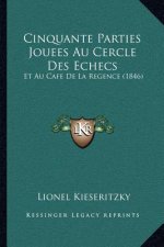 Cinquante Parties Jouees Au Cercle Des Echecs: Et Au Cafe de La Regence (1846)