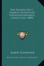Der Prozess Des C. Rabirius Betreffend Verfassungswidrige Gewaltthat (1889)