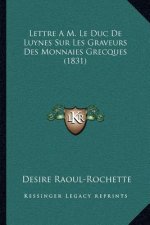 Lettre A M. Le Duc de Luynes Sur Les Graveurs Des Monnaies Grecques (1831)