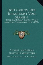 Don Carlos, Der Infanterist Von Spanien: Oder Das Kommt Davon, Wenn Man Seine Stiefmutter Liebt (1852)