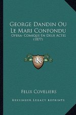 George Dandin Ou Le Mari Confondu: Opera- Comique En Deux Actes (1877)