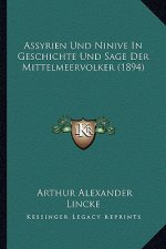 Assyrien Und Ninive in Geschichte Und Sage Der Mittelmeervolker (1894)