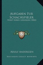 Aufgaben Fur Schachspieler: Nebst Ihren Losungen (1842)
