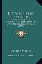 Die Theorie Der Kolloide: Ubersicht Uber Die Forschungen, Betreffend Die Natur Des Kolloidalzustandes (1903)