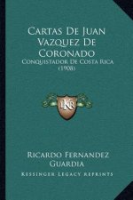 Cartas de Juan Vazquez de Coronado: Conquistador de Costa Rica (1908)