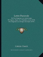 Lettre Pastorale: de Nos Seigneurs Les Archeveques D'Avignon, Alger, AIX, Chambery, Lyon, Et de Nos Seigneurs Les Eveques de Dijon (1876