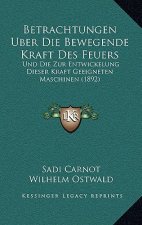 Betrachtungen Uber Die Bewegende Kraft Des Feuers: Und Die Zur Entwickelung Dieser Kraft Geeigneten Maschinen (1892)