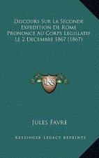 Discours Sur La Seconde Expedition de Rome Prononce Au Corps Legislatif Le 2 Decembre 1867 (1867)