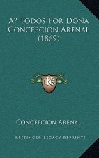 A Todos Por Dona Concepcion Arenal (1869)