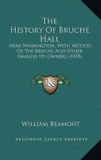 The History Of Bruche Hall: Near Warrington, With Notices Of The Bruche And Other Families Its Owners (1878)