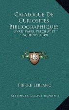 Catalogue de Curiosites Bibliographiques: Livres Rares, Precieux Et Singuliers (1849)