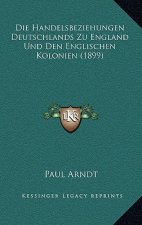 Die Handelsbeziehungen Deutschlands Zu England Und Den Englischen Kolonien (1899)