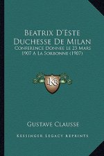 Beatrix D'Este Duchesse de Milan: Conference Donnee Le 23 Mars 1907 a la Sorbonne (1907)