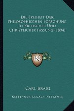Die Freiheit Der Philosophischen Forschung in Kritischer Und Christlicher Fassung (1894)