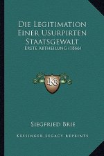 Die Legitimation Einer Usurpirten Staatsgewalt: Erste Abtheilung (1866)