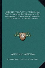Cartilla Nueva, Util, y Necesaria Para Instruirse Las Matronas, Que Vulgarmente Sellaman Comadres, En El Oficio de Partear (1785)