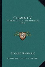 Clement V: Philippe Le Bel Et Les Templiers (1874)