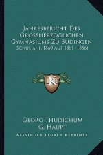 Jahresbericht Des Grossherzoglichen Gymnasiums Zu Budingen: Schuljahr 1860 Auf 1861 (1856)