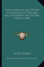 Vues Generales Sur L'Etude Scientifique Et Pratique Des Difformites Du Systeme Osseux (1840)
