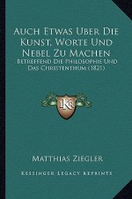 Auch Etwas Uber Die Kunst, Worte Und Nebel Zu Machen: Betreffend Die Philosophie Und Das Christenthum (1821)