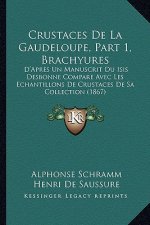 Crustaces de La Gaudeloupe, Part 1, Brachyures: D'Apres Un Manuscrit Du Isis Desbonne Compare Avec Les Echantillons de Crustaces de Sa Collection (186