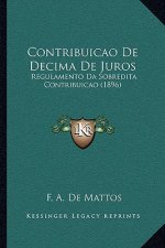 Contribuicao de Decima de Juros: Regulamento Da Sobredita Contribuicao (1896)