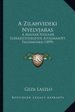 A Zilahvideki Nyelvjaras: A Magyar Nyelvor Szerkesztosegetol Jutalmazott Palyamunka (1899)