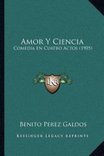 Amor y Ciencia: Comedia En Cuatro Actos (1905)