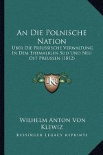 An Die Polnische Nation: Uber Die Preussische Verwaltung in Dem Ehemaligen Sud Und Neu Ost Preussen (1812)