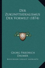 Der Zukunftsidealismus Der Vorwelt (1874)