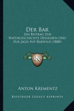 Der Bar: Ein Beitrag Zur Naturgeschichte Desselben Und Zur Jagd Auf Barwild (1888)