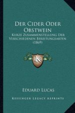 Der Cider Oder Obstwein: Kurze Zusammenstellung Der Verschiedenen Bereitungsarten (1869)