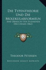 Die Typentheorie Und Die Molekularformeln: Eine Bersicht Fur Studirende Der Chemie (1862)