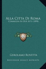 Alla Citta Di Roma: Commedia in Due Atti (1898)