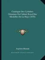 Catalogue Des Cylindres Orientaux Du Cabinet Royal Des Medailles de La Haye (1878)