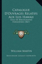 Catalogue D'Ouvrages Relatifs Aux Iles Hawaii: Essai de Bibliographie Hawaiienne (1867)