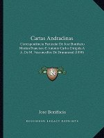 Cartas Andradinas: Correspondencia Particular de Jose Bonifacio Martim Francisco E Antonio Carlos Dirigida A A. de M. Vasconcellos de Dru