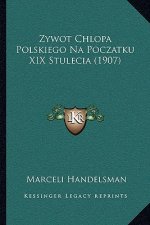 Zywot Chlopa Polskiego Na Poczatku XIX Stulecia (1907)