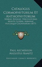 Catalogus Cormophytorum Et Anthophytorum: Serbiae, Bosniae, Hercegovinae, Montis Scodri, Albaniae Hucusque Cognitorum (1877)